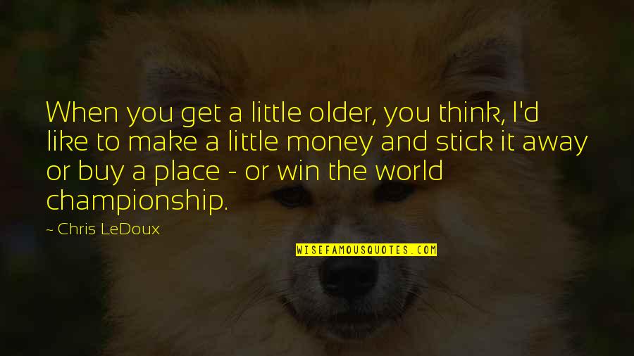 Winning A Championship Quotes By Chris LeDoux: When you get a little older, you think,
