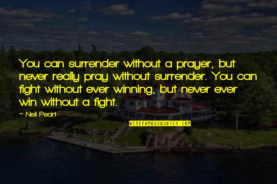 Winning A Fight Quotes By Neil Peart: You can surrender without a prayer, but never