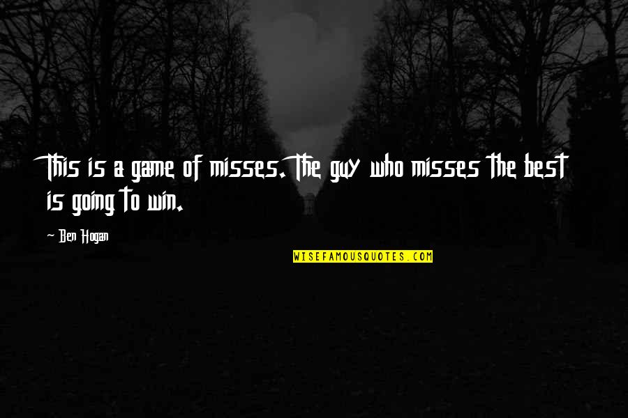 Winning A Game Quotes By Ben Hogan: This is a game of misses. The guy