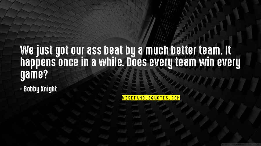 Winning A Game Quotes By Bobby Knight: We just got our ass beat by a