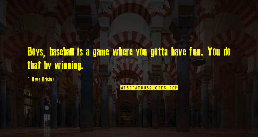 Winning A Game Quotes By Dave Bristol: Boys, baseball is a game where you gotta