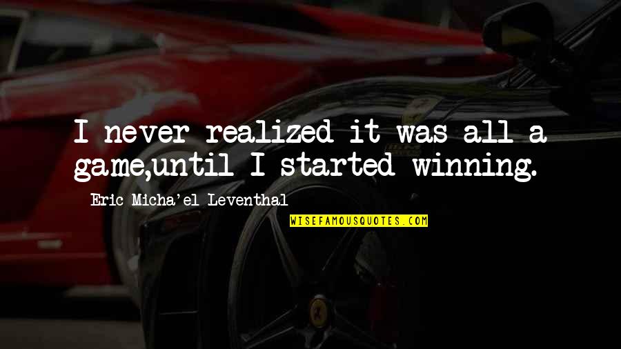 Winning A Game Quotes By Eric Micha'el Leventhal: I never realized it was all a game,until