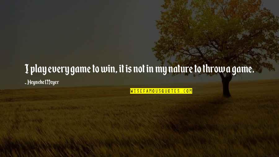 Winning A Game Quotes By Heyneke Meyer: I play every game to win, it is