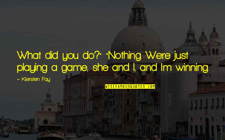 Winning A Game Quotes By Kiersten Fay: What did you do?" "Nothing. We're just playing