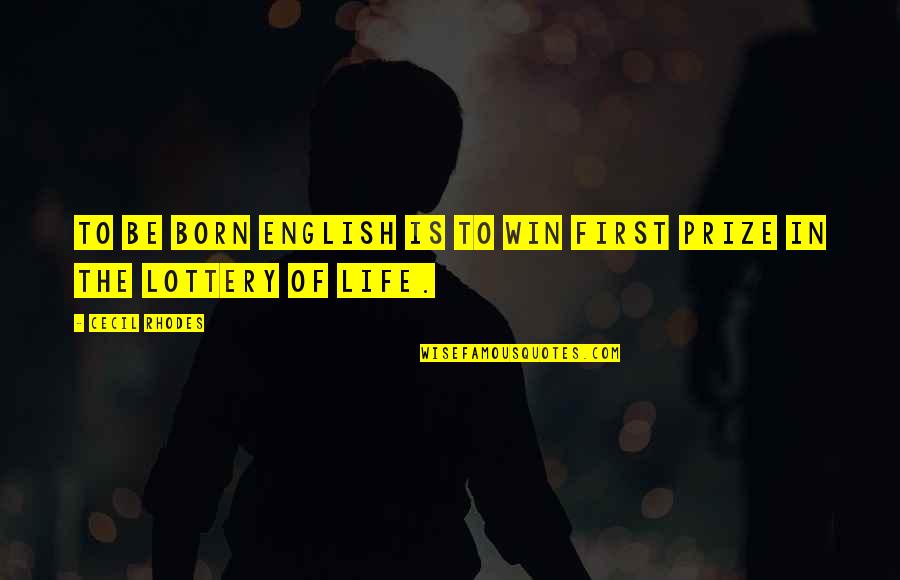 Winning A Prize Quotes By Cecil Rhodes: To be born English is to win first