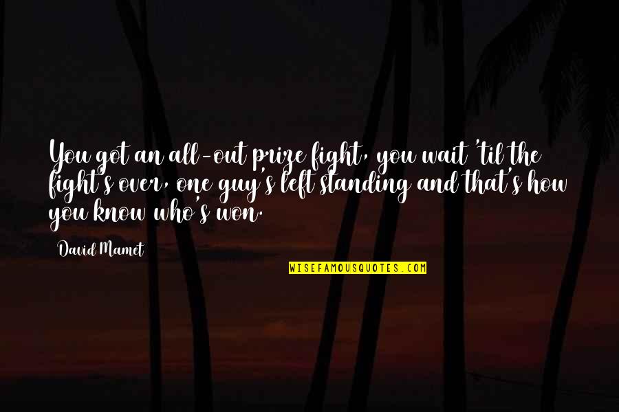 Winning A Prize Quotes By David Mamet: You got an all-out prize fight, you wait Winning A Prize Quotes By David Mamet: You got an all-out prize fight, you wait