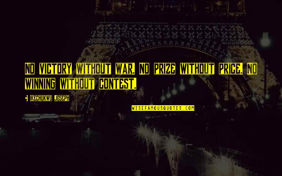 Winning A Prize Quotes By Ikechukwu Joseph: No victory without war. No prize without price. Winning A Prize Quotes By Ikechukwu Joseph: No victory without war. No prize without price.