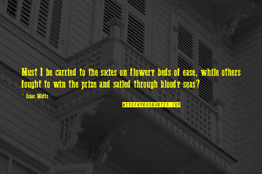 Winning A Prize Quotes By Isaac Watts: Must I be carried to the skies on Winning A Prize Quotes By Isaac Watts: Must I be carried to the skies on