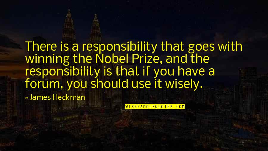 Winning A Prize Quotes By James Heckman: There is a responsibility that goes with winning Winning A Prize Quotes By James Heckman: There is a responsibility that goes with winning
