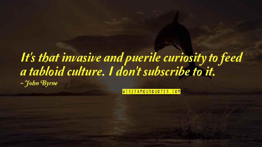 Winning A Prize Quotes By John Byrne: It's that invasive and puerile curiosity to feed Winning A Prize Quotes By John Byrne: It's that invasive and puerile curiosity to feed