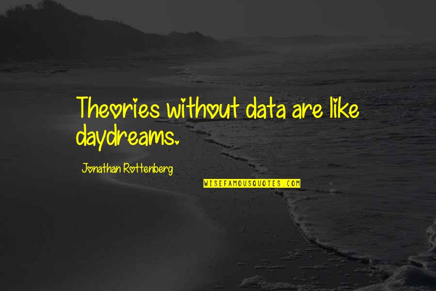 Winning A Prize Quotes By Jonathan Rottenberg: Theories without data are like daydreams. Winning A Prize Quotes By Jonathan Rottenberg: Theories without data are like daydreams.