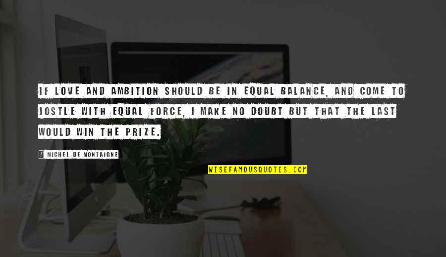 Winning A Prize Quotes By Michel De Montaigne: If love and ambition should be in equal Winning A Prize Quotes By Michel De Montaigne: If love and ambition should be in equal