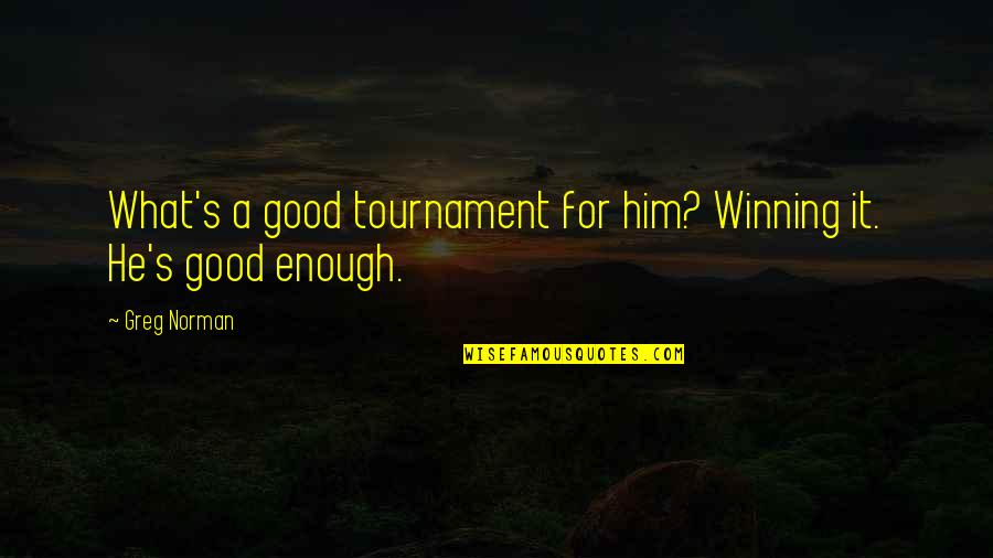 Winning A Tournament Quotes By Greg Norman: What's a good tournament for him? Winning it.