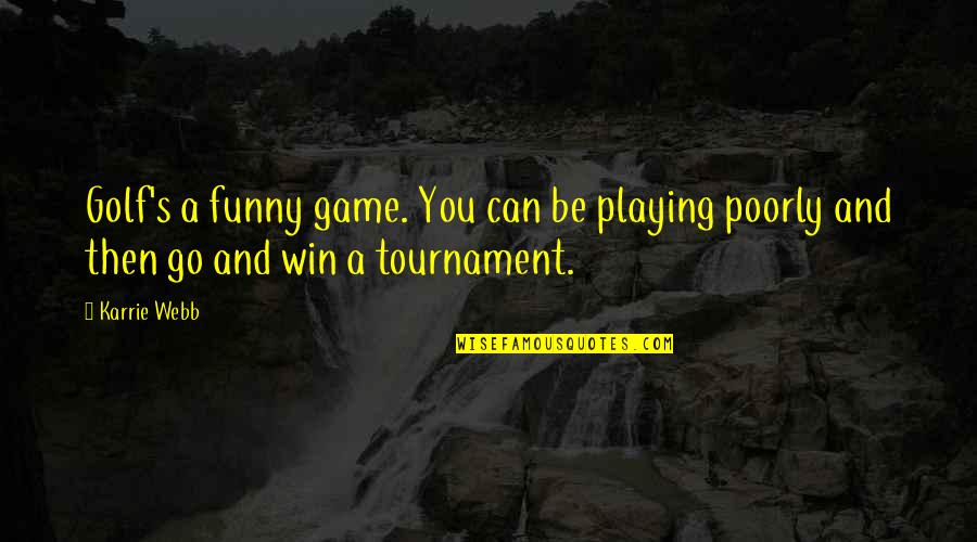 Winning A Tournament Quotes By Karrie Webb: Golf's a funny game. You can be playing