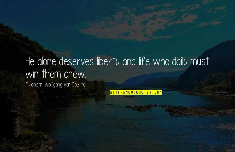 Winning Alone Quotes By Johann Wolfgang Von Goethe: He alone deserves liberty and life who daily Winning Alone Quotes By Johann Wolfgang Von Goethe: He alone deserves liberty and life who daily
