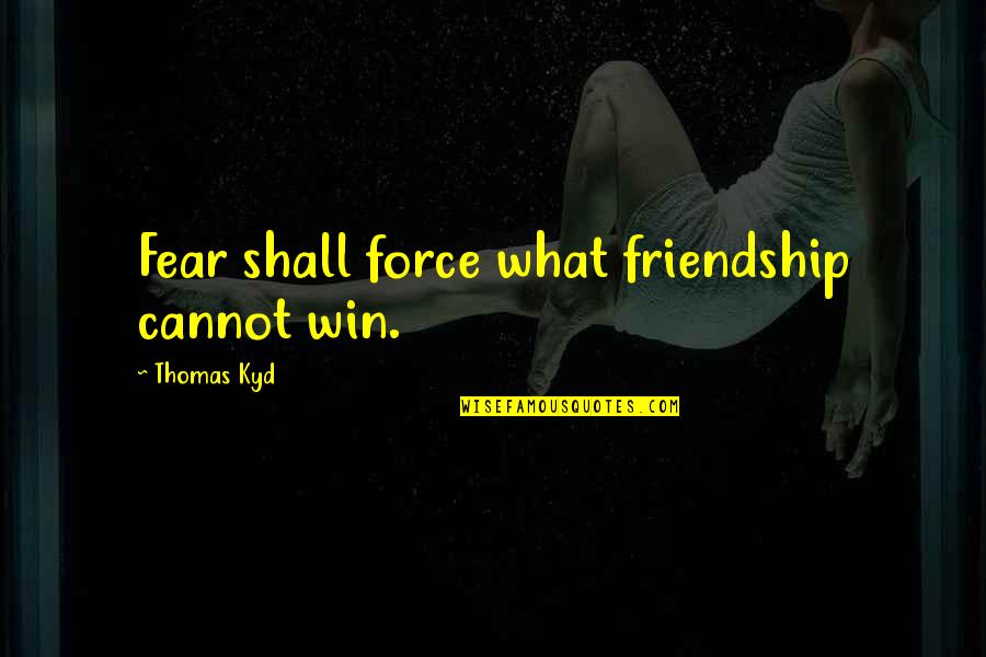 Winning And Friendship Quotes By Thomas Kyd: Fear shall force what friendship cannot win.