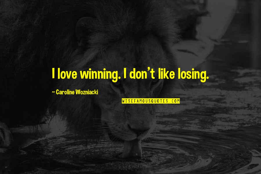 Winning And Losing In Love Quotes By Caroline Wozniacki: I love winning. I don't like losing. Winning And Losing In Love Quotes By Caroline Wozniacki: I love winning. I don't like losing.