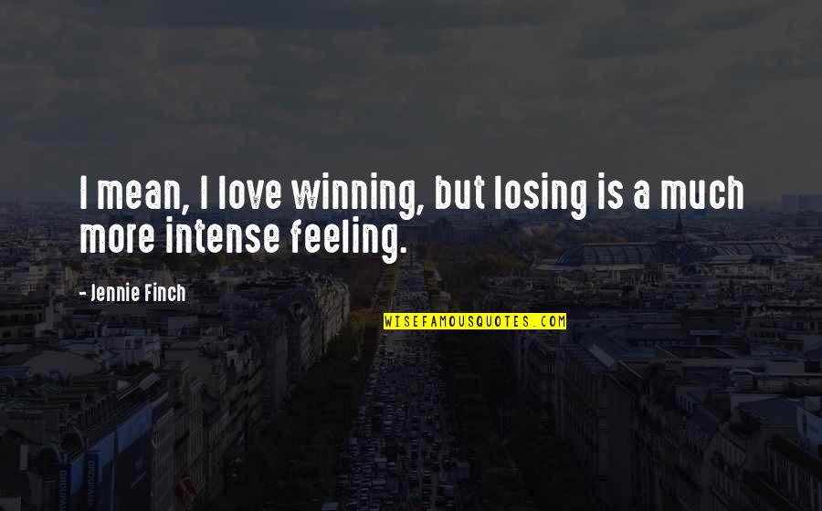 Winning And Losing In Love Quotes By Jennie Finch: I mean, I love winning, but losing is