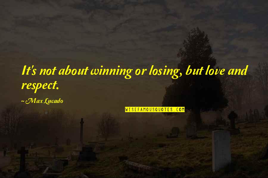 Winning And Losing In Love Quotes By Max Lucado: It's not about winning or losing, but love