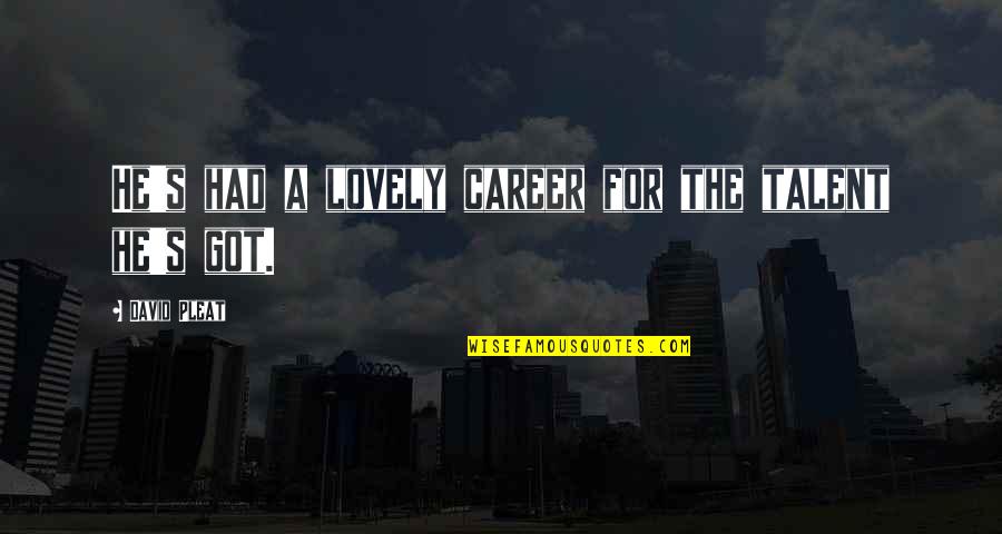 Winning And Losing In Sports Quotes By David Pleat: He's had a lovely career for the talent Winning And Losing In Sports Quotes By David Pleat: He's had a lovely career for the talent