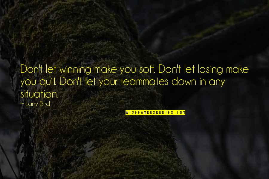 Winning And Losing In Sports Quotes By Larry Bird: Don't let winning make you soft. Don't let Winning And Losing In Sports Quotes By Larry Bird: Don't let winning make you soft. Don't let