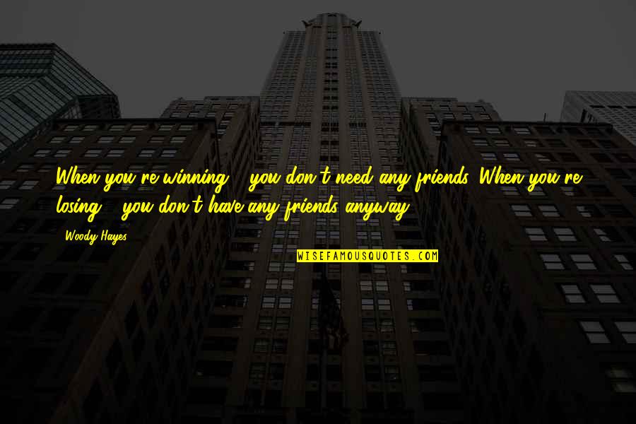 Winning And Losing In Sports Quotes By Woody Hayes: When you're winning - you don't need any
