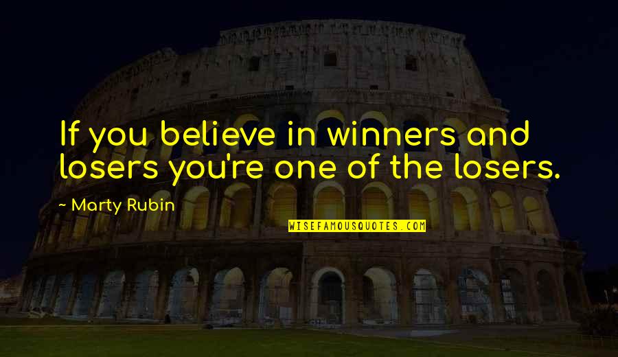 Winning And Losing Quotes By Marty Rubin: If you believe in winners and losers you're