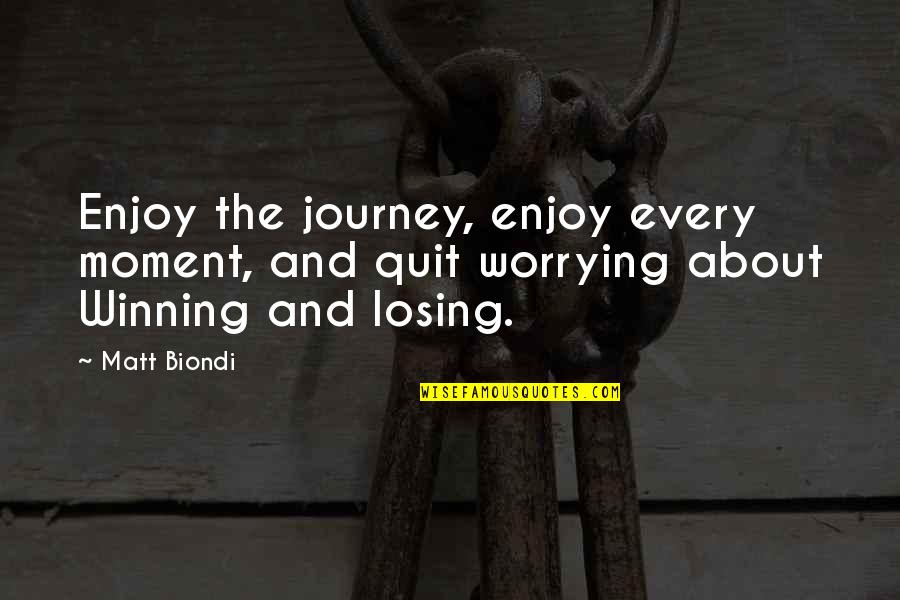 Winning And Losing Quotes By Matt Biondi: Enjoy the journey, enjoy every moment, and quit