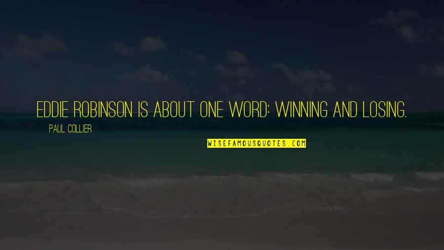 Winning And Losing Quotes By Paul Collier: Eddie Robinson is about one word: winning and