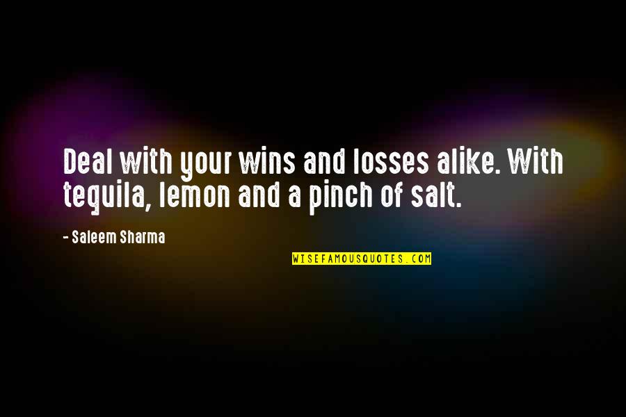 Winning And Losing Quotes By Saleem Sharma: Deal with your wins and losses alike. With