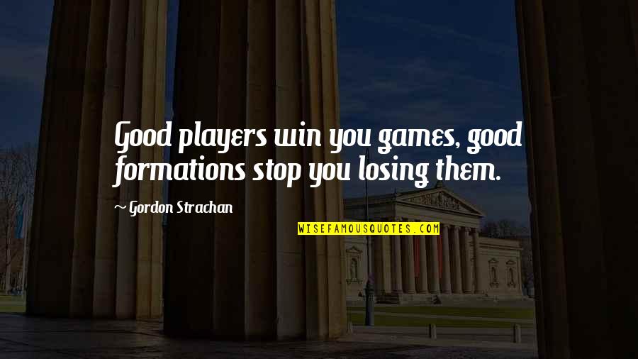 Winning And Losing Soccer Quotes By Gordon Strachan: Good players win you games, good formations stop