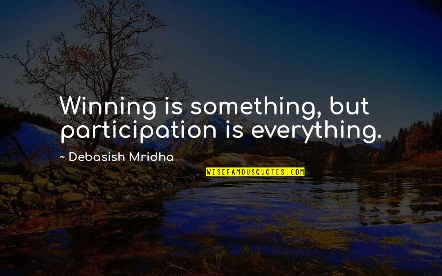 Winning And Participation Quotes By Debasish Mridha: Winning is something, but participation is everything.