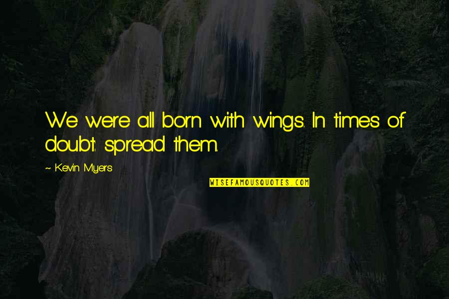 Winning And Sportsmanship Quotes By Kevin Myers: We were all born with wings. In times