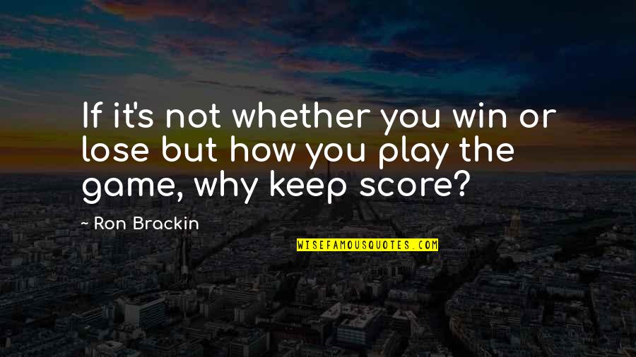 Winning And Sportsmanship Quotes By Ron Brackin: If it's not whether you win or lose