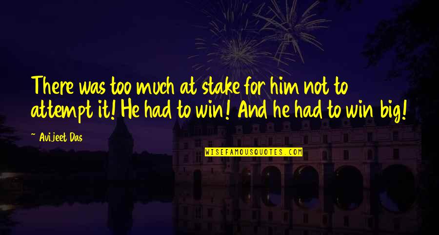 Winning At Life Quotes By Avijeet Das: There was too much at stake for him
