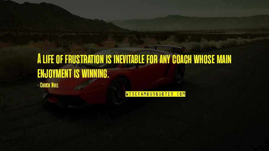 Winning At Life Quotes By Chuck Noll: A life of frustration is inevitable for any