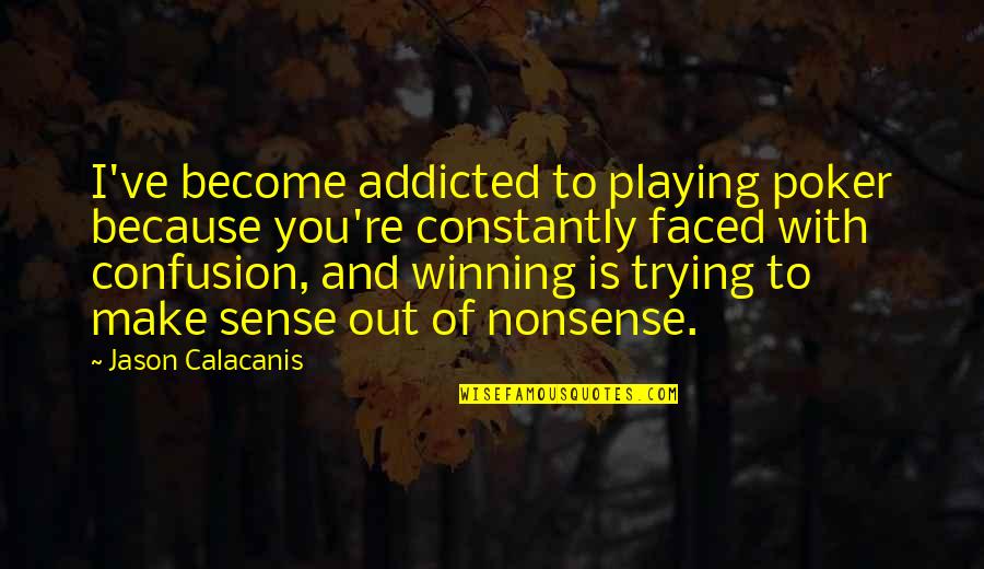 Winning At Poker Quotes By Jason Calacanis: I've become addicted to playing poker because you're