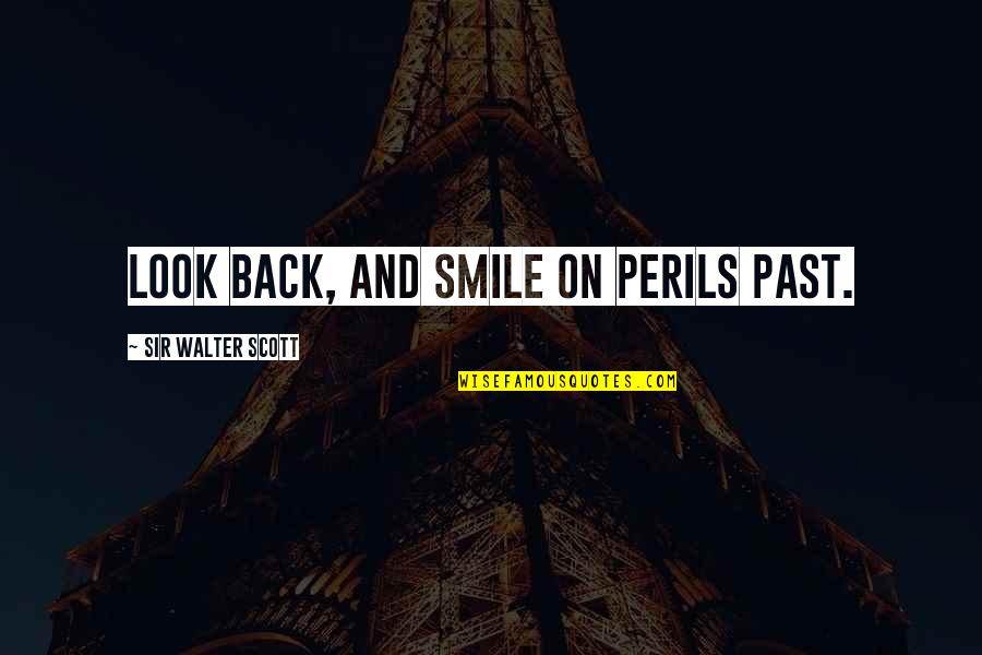 Winning At The Last Minute Quotes By Sir Walter Scott: Look back, and smile on perils past.