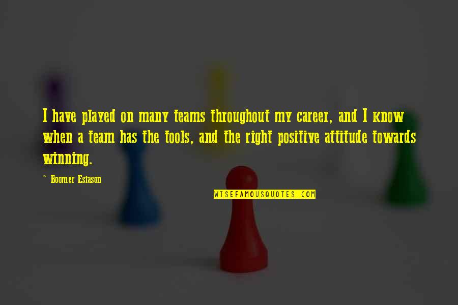 Winning Attitude Quotes By Boomer Esiason: I have played on many teams throughout my