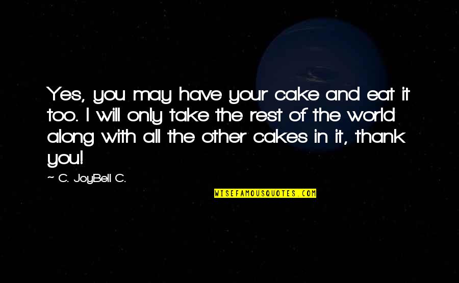 Winning Attitude Quotes By C. JoyBell C.: Yes, you may have your cake and eat