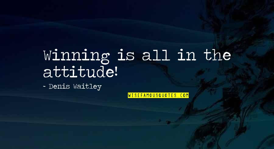 Winning Attitude Quotes By Denis Waitley: Winning is all in the attitude!