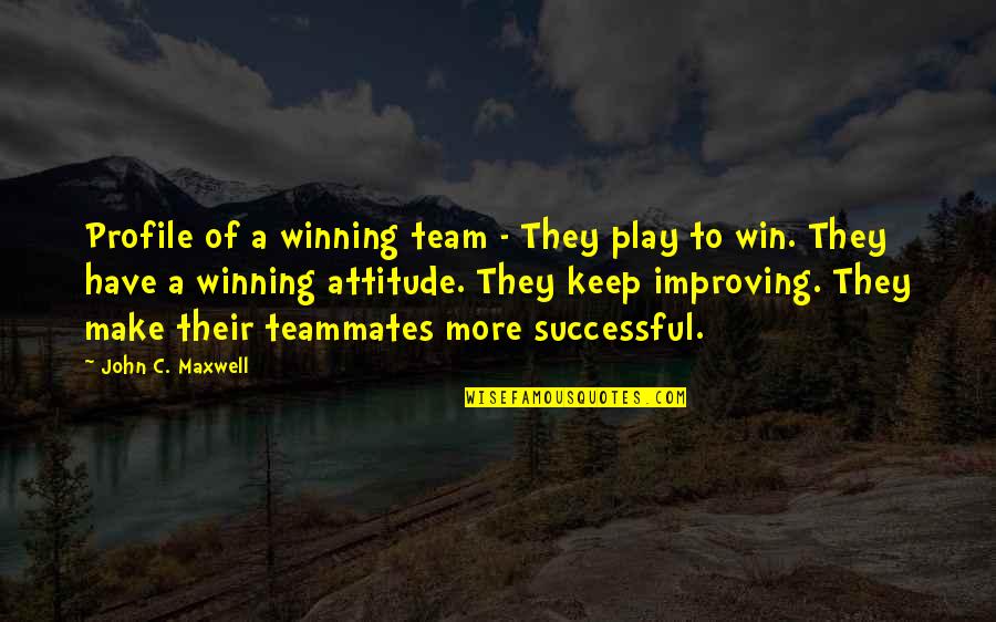Winning Attitude Quotes By John C. Maxwell: Profile of a winning team - They play