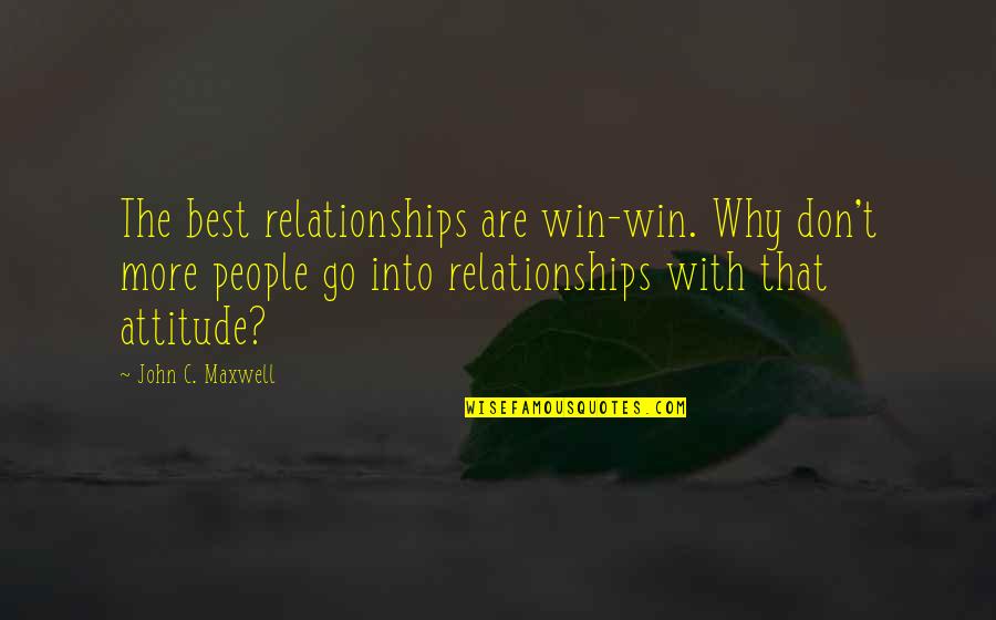 Winning Attitude Quotes By John C. Maxwell: The best relationships are win-win. Why don't more