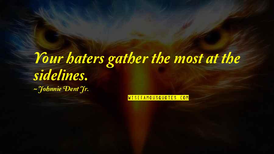 Winning Attitude Quotes By Johnnie Dent Jr.: Your haters gather the most at the sidelines.