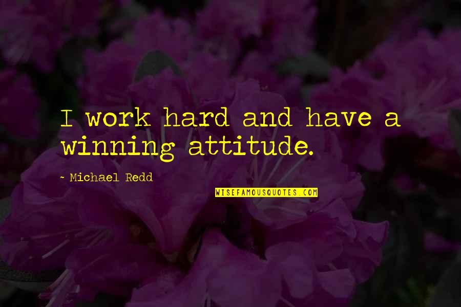 Winning Attitude Quotes By Michael Redd: I work hard and have a winning attitude.