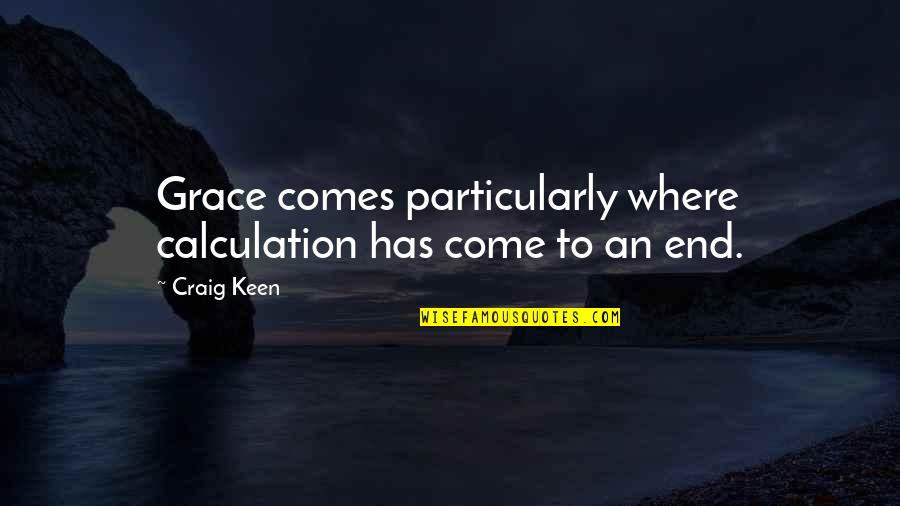 Winning Baseball Quotes By Craig Keen: Grace comes particularly where calculation has come to