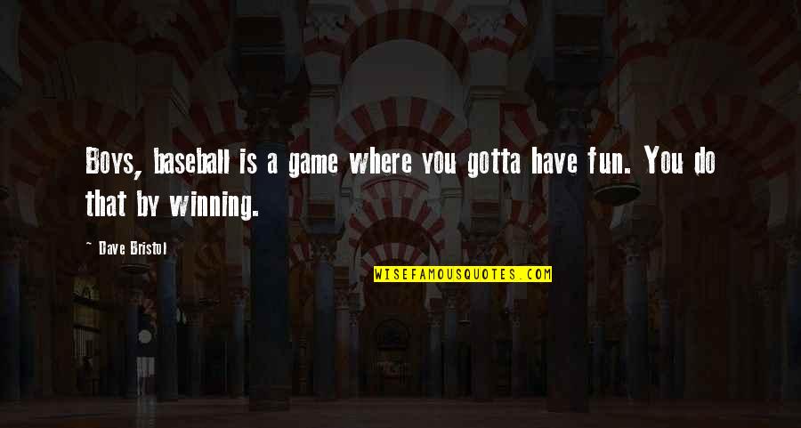 Winning Baseball Quotes By Dave Bristol: Boys, baseball is a game where you gotta