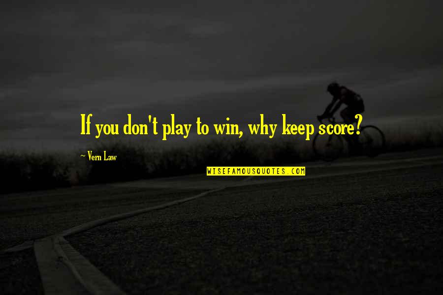 Winning Baseball Quotes By Vern Law: If you don't play to win, why keep