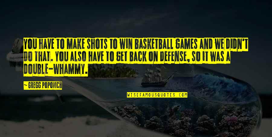 Winning Basketball Games Quotes By Gregg Popovich: You have to make shots to win basketball