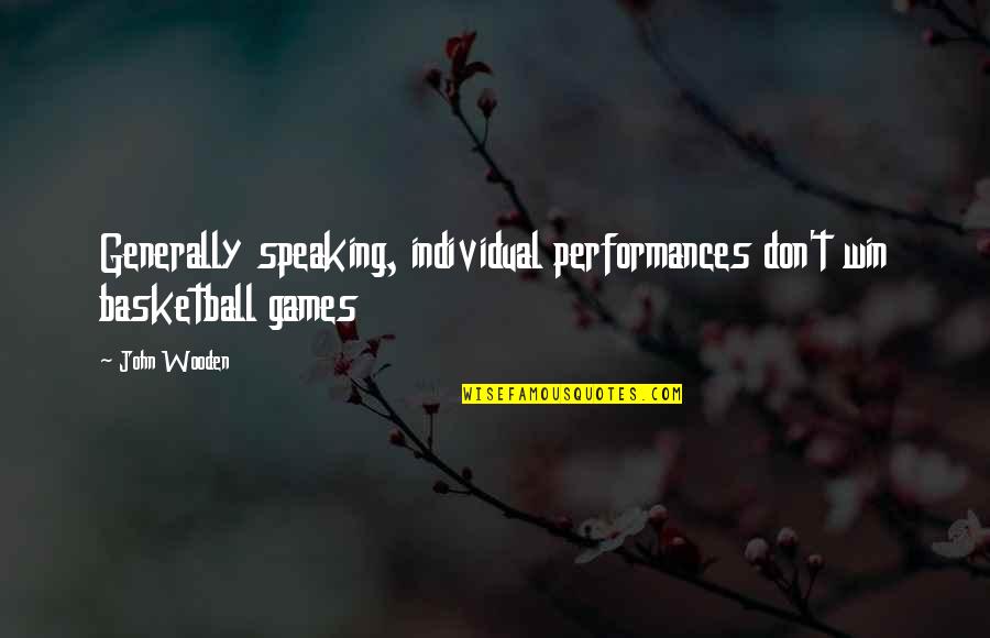 Winning Basketball Games Quotes By John Wooden: Generally speaking, individual performances don't win basketball games